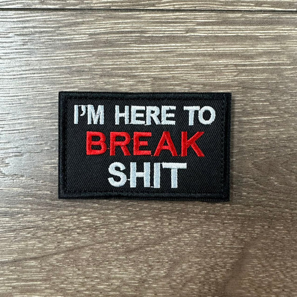 "I'm Here to Break Shit" Velcro Patch