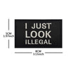 I Just Look Illegal Velcro Patch